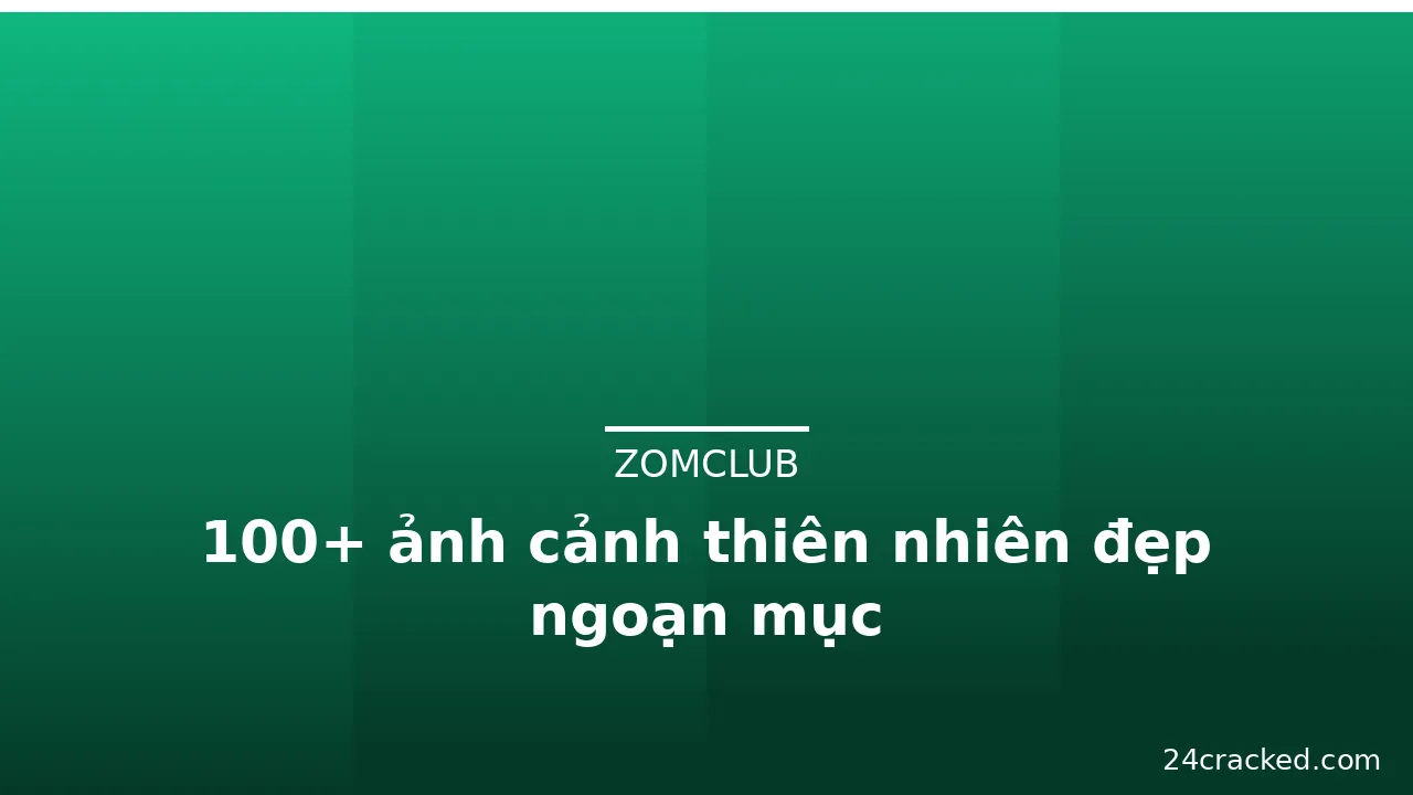 100+ ảnh cảnh thiên nhiên đẹp ngoạn mục