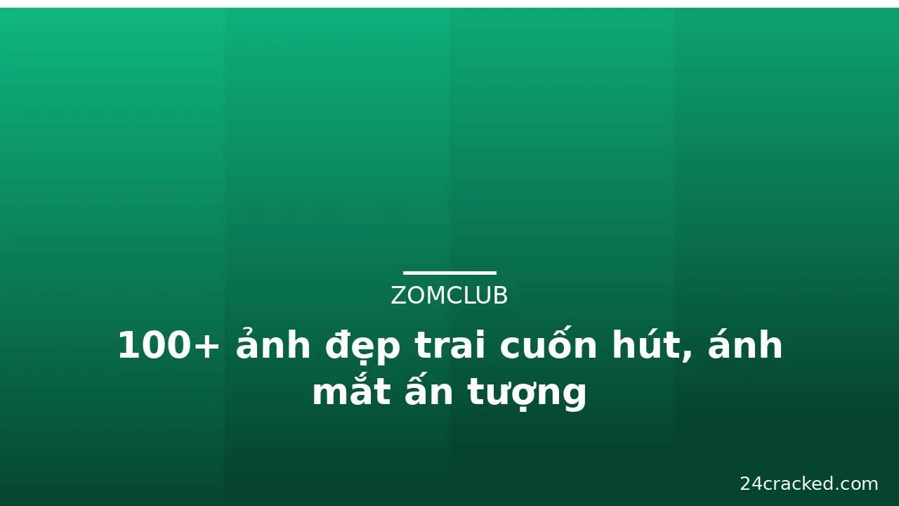100+ ảnh đẹp trai cuốn hút, ánh mắt ấn tượng