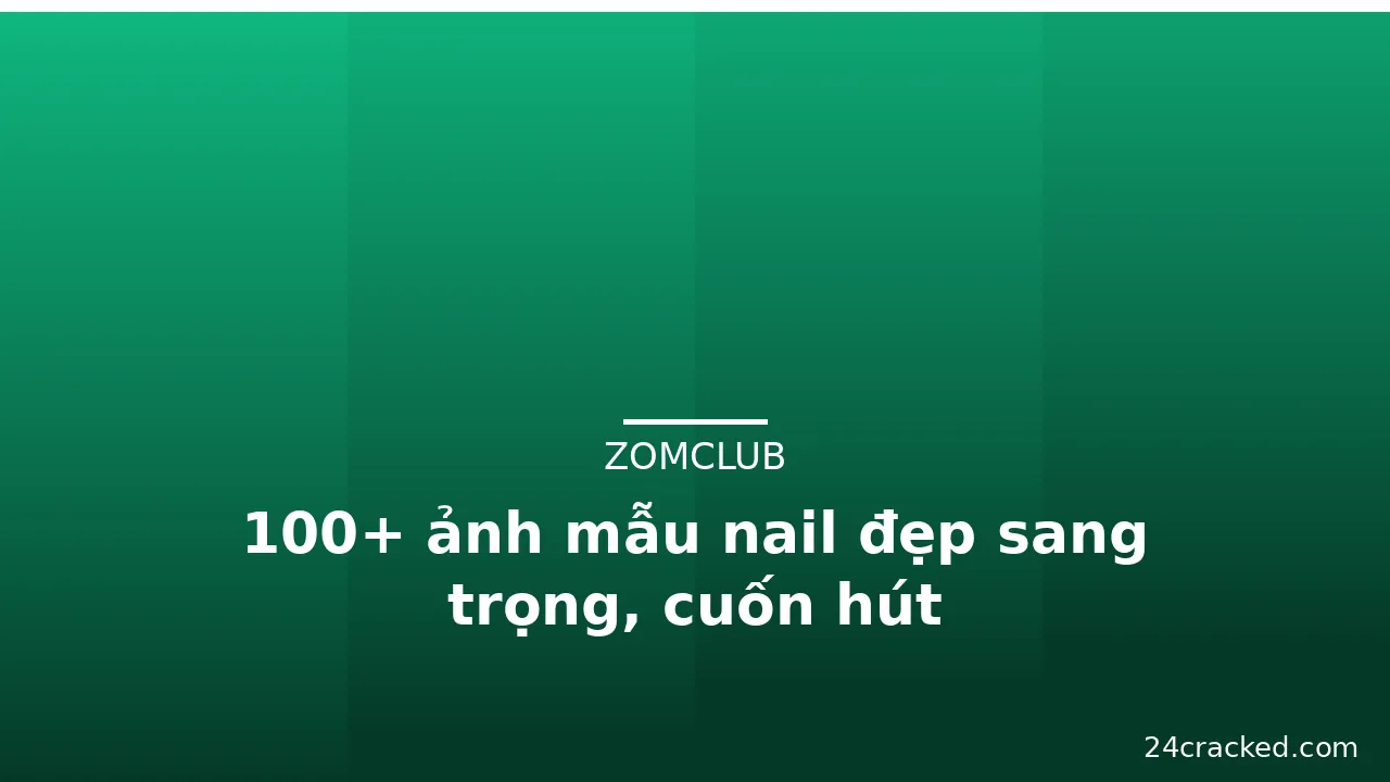 100+ ảnh mẫu nail đẹp sang trọng, cuốn hút