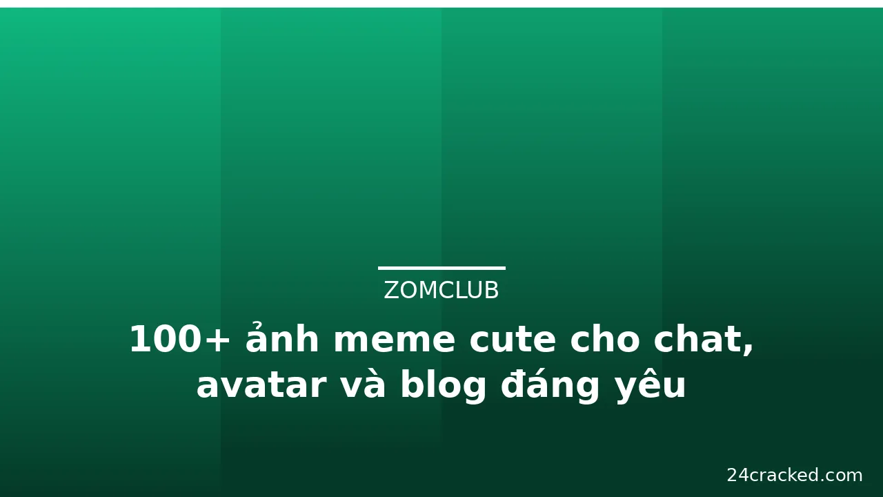 100+ ảnh meme cute cho chat, avatar và blog đáng yêu