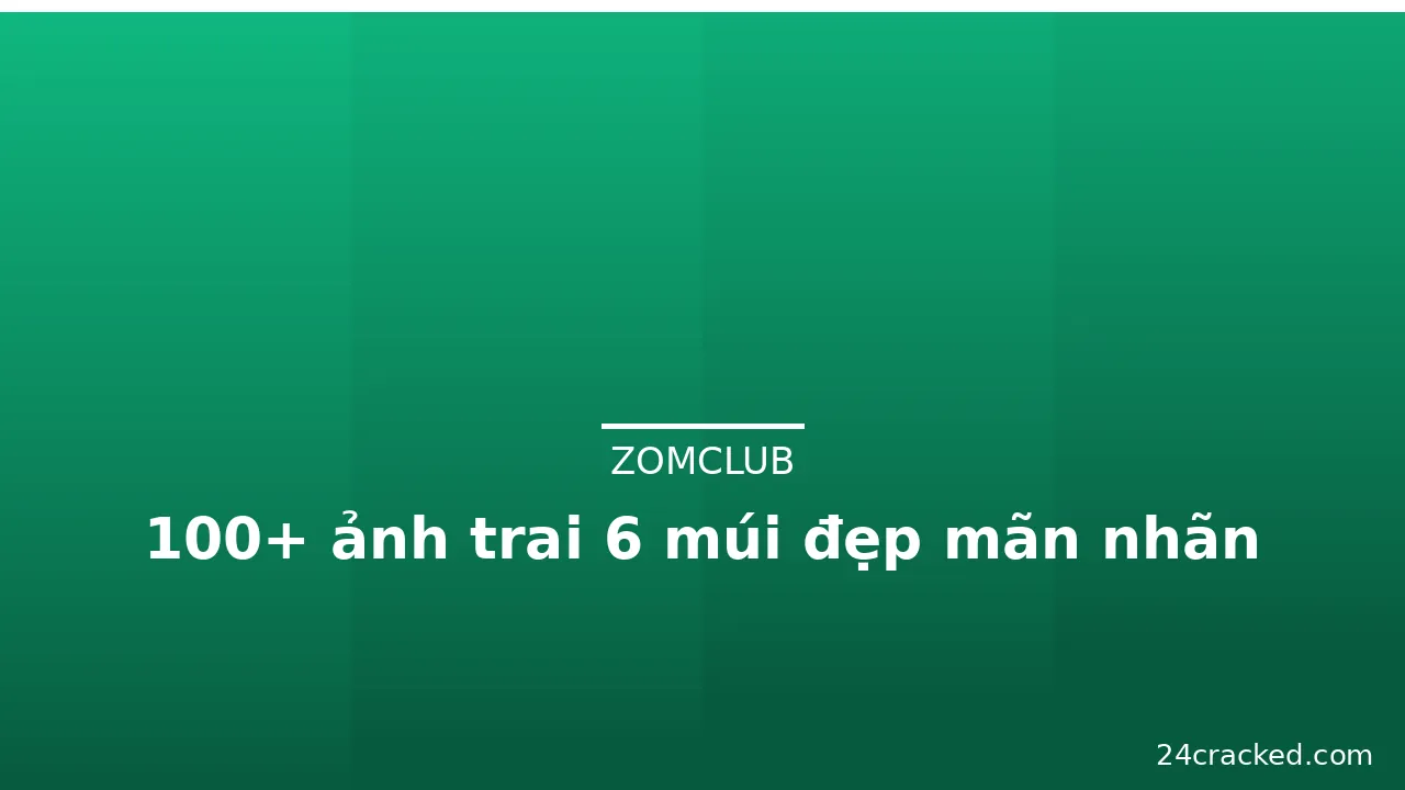100+ ảnh trai 6 múi đẹp mãn nhãn