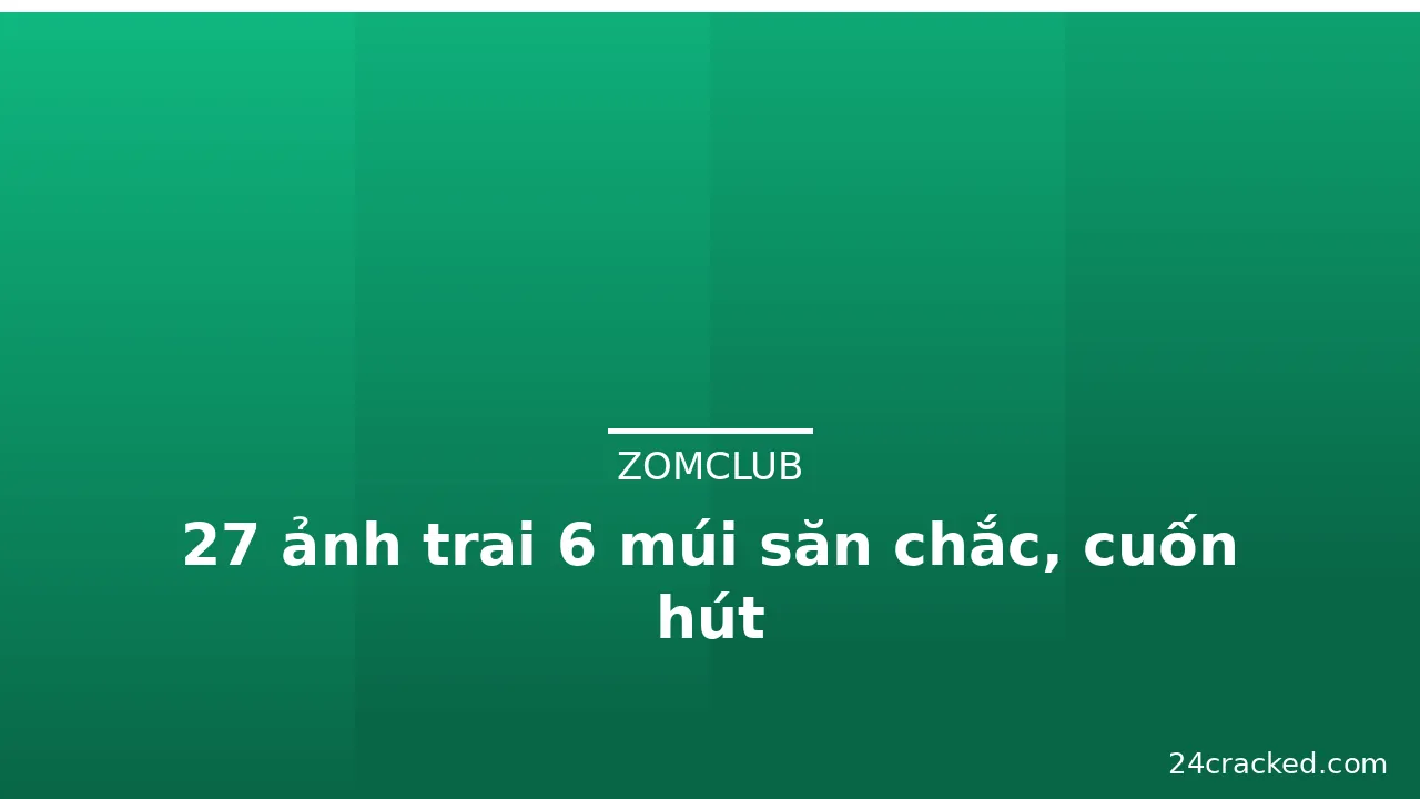 27 ảnh trai 6 múi săn chắc, cuốn hút · ảnh 2
