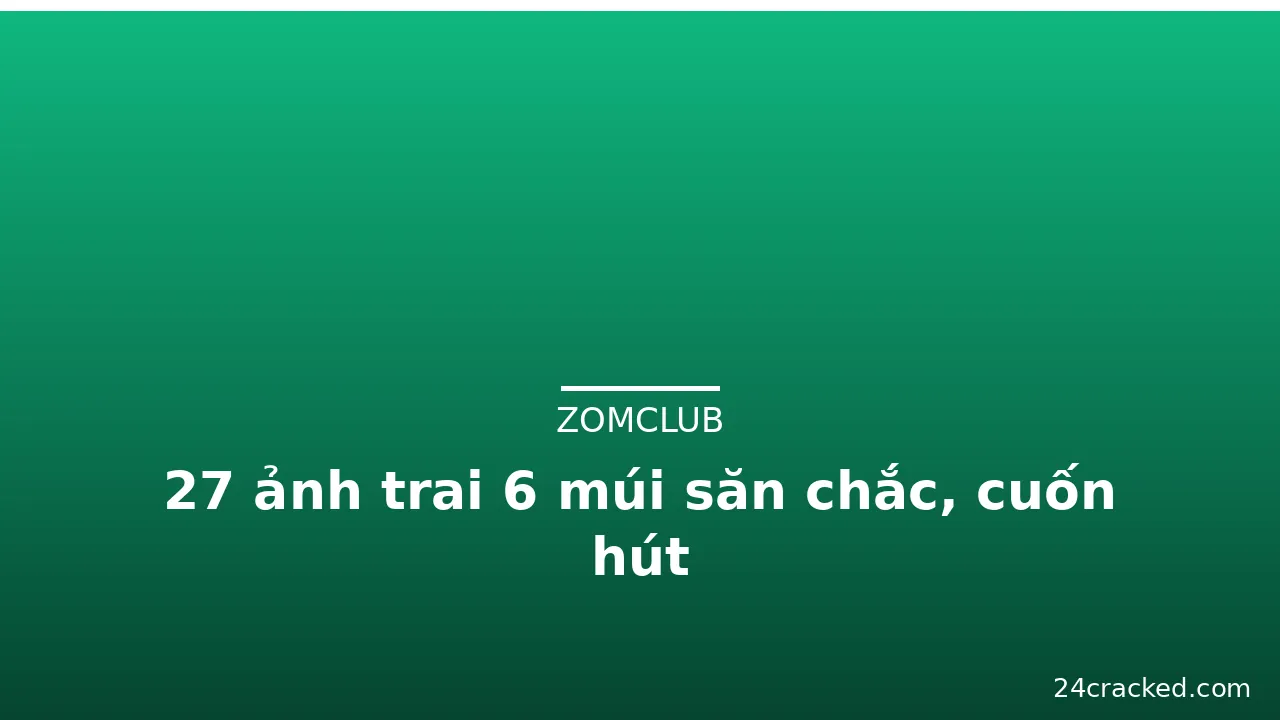 27 ảnh trai 6 múi săn chắc, cuốn hút · ảnh 3