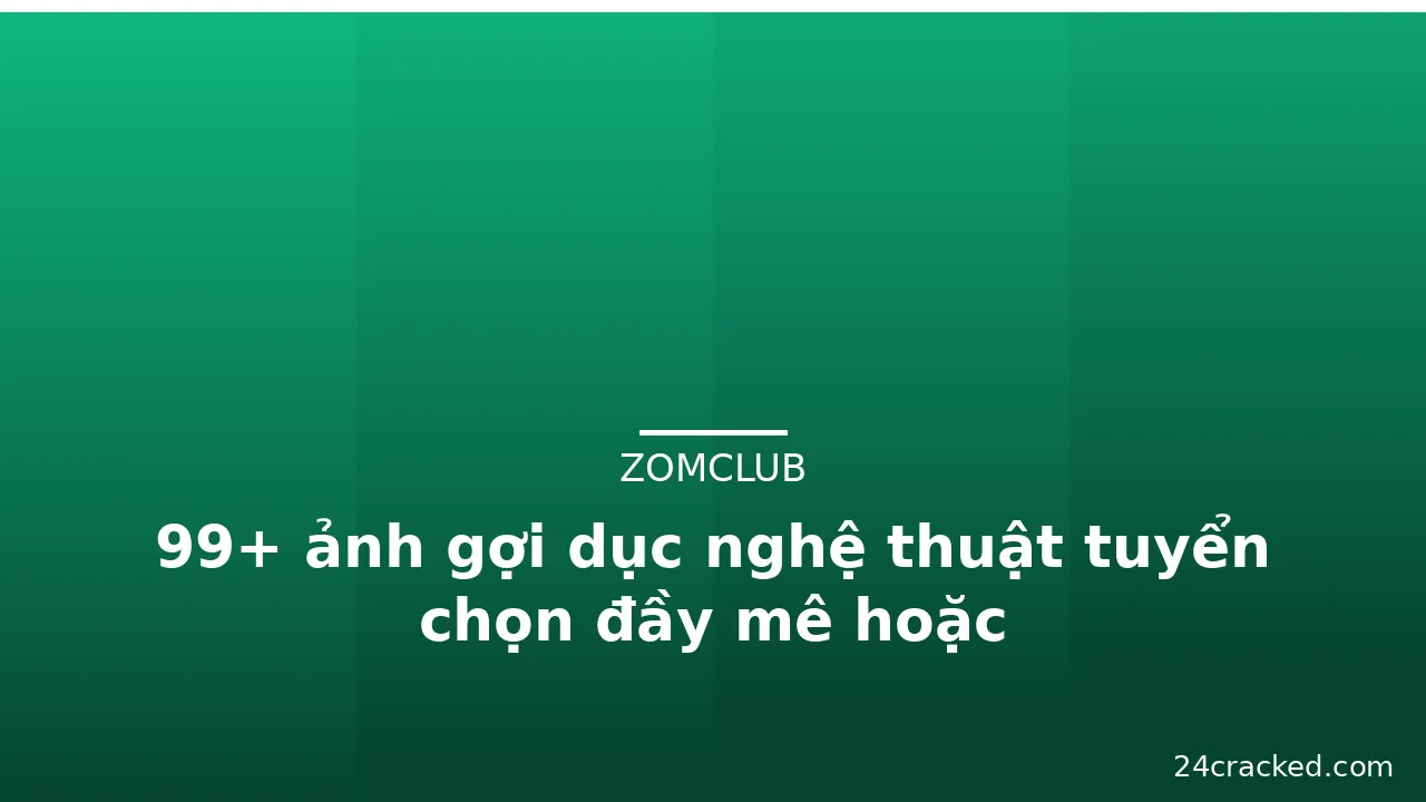 99+ ảnh gợi dục nghệ thuật tuyển chọn đầy mê hoặc