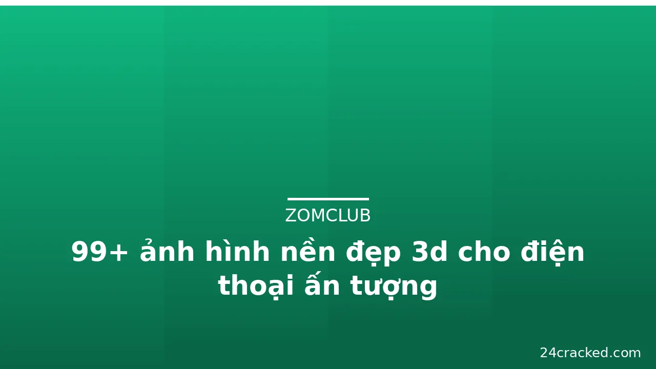 99+ ảnh hình nền đẹp 3d cho điện thoại ấn tượng · ảnh 1