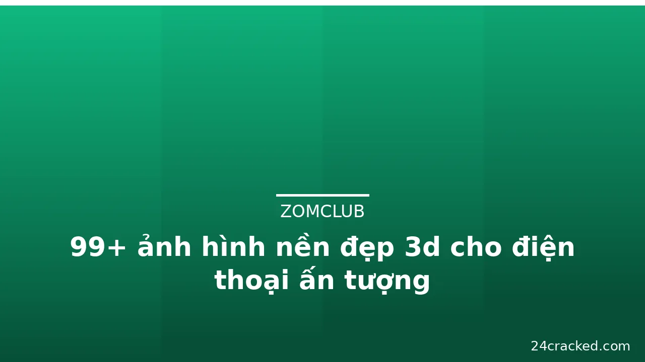 99+ ảnh hình nền đẹp 3d cho điện thoại ấn tượng · ảnh 3