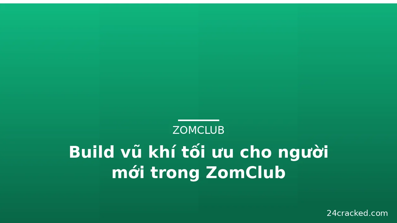 Build vũ khí tối ưu cho người mới trong ZomClub — zomclub · ảnh 1