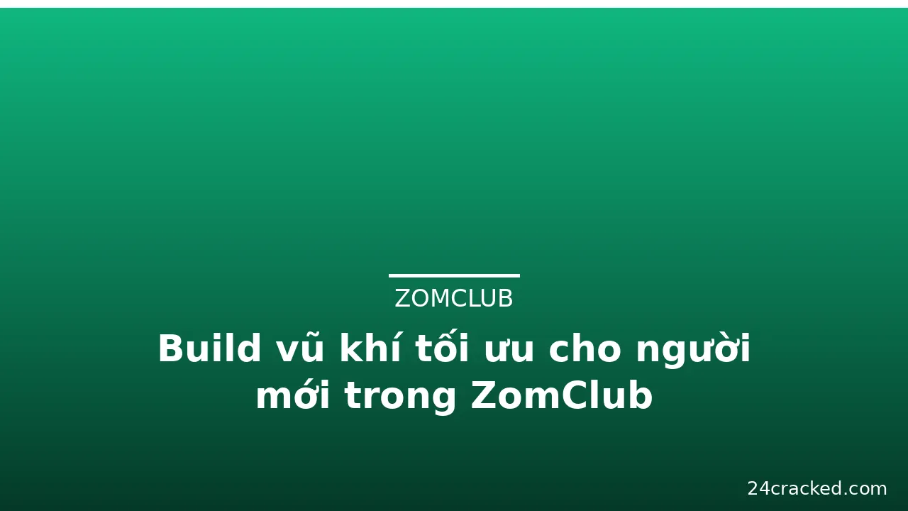 Build vũ khí tối ưu cho người mới trong ZomClub — zomclub · ảnh 2