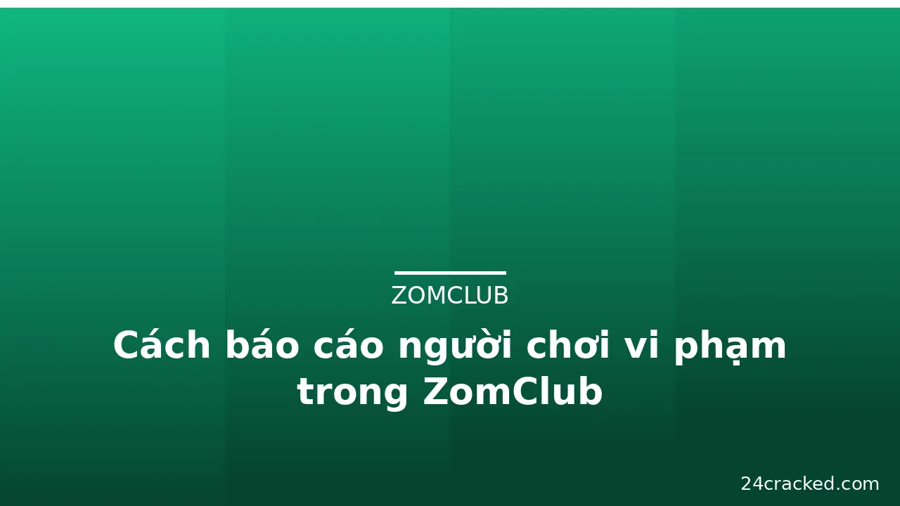 Cách báo cáo người chơi vi phạm trong ZomClub