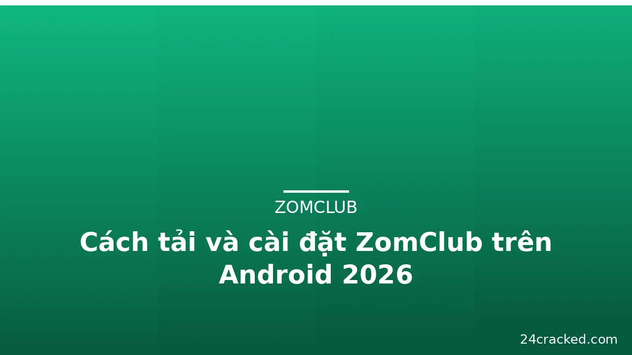 Cách tải và cài đặt ZomClub trên Android 2026
