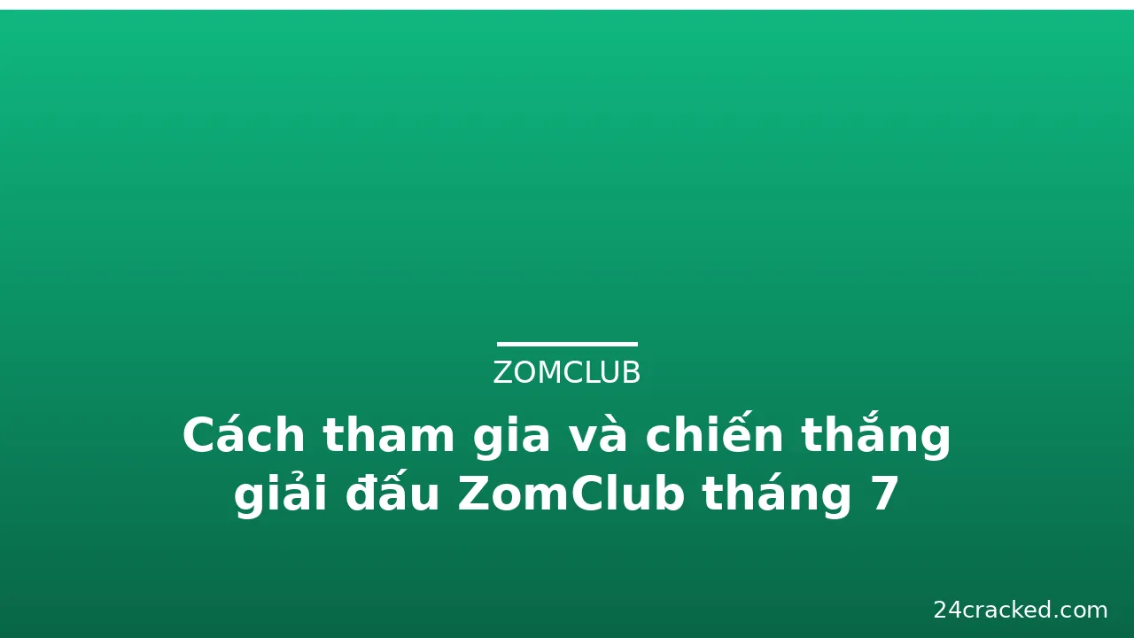 Cách tham gia và chiến thắng giải đấu ZomClub tháng 7 — zomclub · ảnh 1