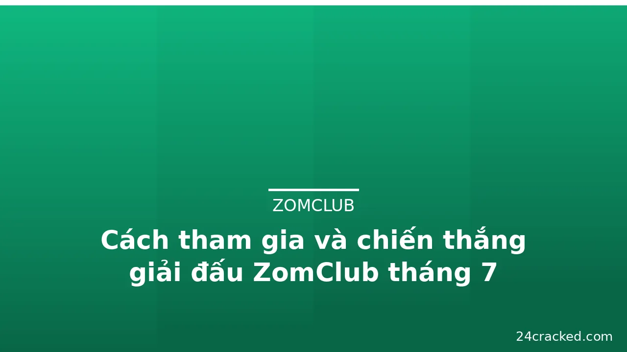 Cách tham gia và chiến thắng giải đấu ZomClub tháng 7 — zomclub · ảnh 2