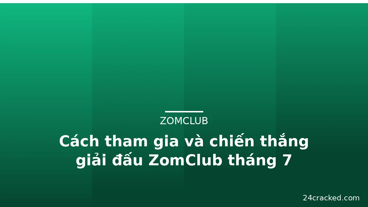 Cách tham gia và chiến thắng giải đấu ZomClub tháng 7 — zomclub · ảnh 3