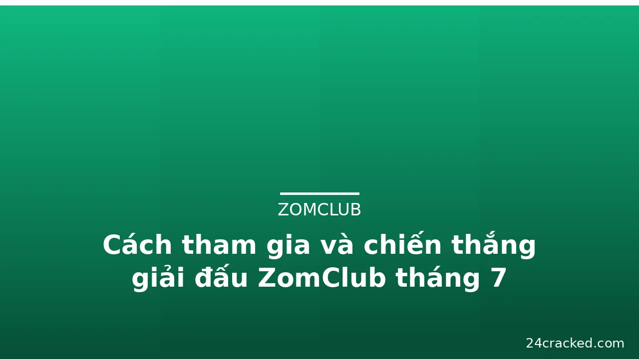 Cách tham gia và chiến thắng giải đấu ZomClub tháng 7