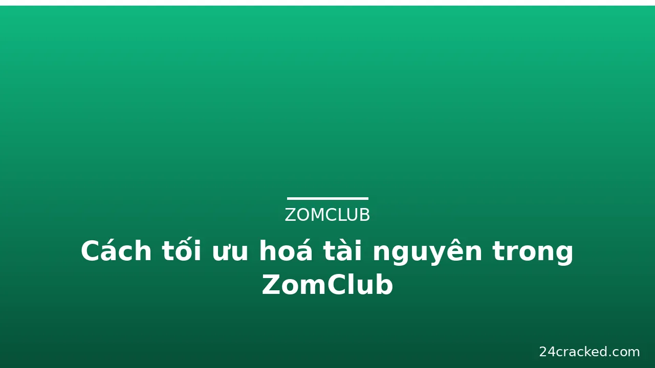 Cách tối ưu hoá tài nguyên trong ZomClub — zomclub · ảnh 3