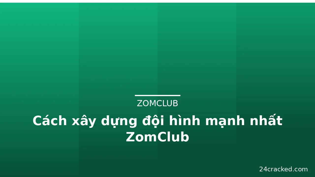 Cách xây dựng đội hình mạnh nhất ZomClub — zomclub · ảnh 1