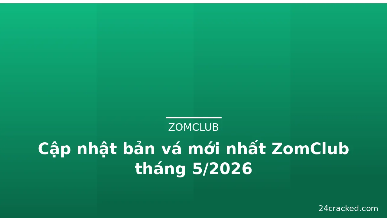 Cập nhật bản vá mới nhất ZomClub tháng 5/2026 — zomclub · ảnh 2