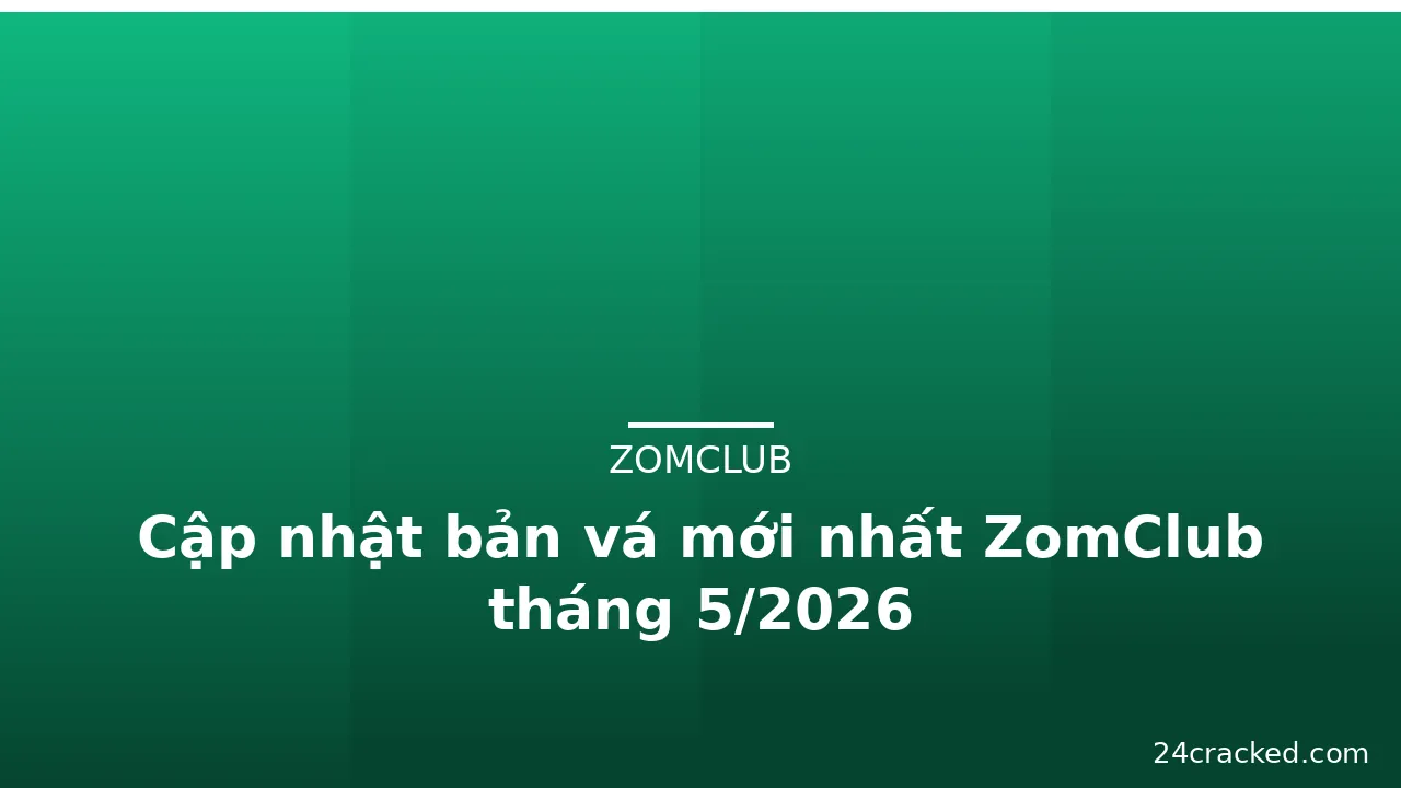 Cập nhật bản vá mới nhất ZomClub tháng 5/2026 — zomclub · ảnh 3