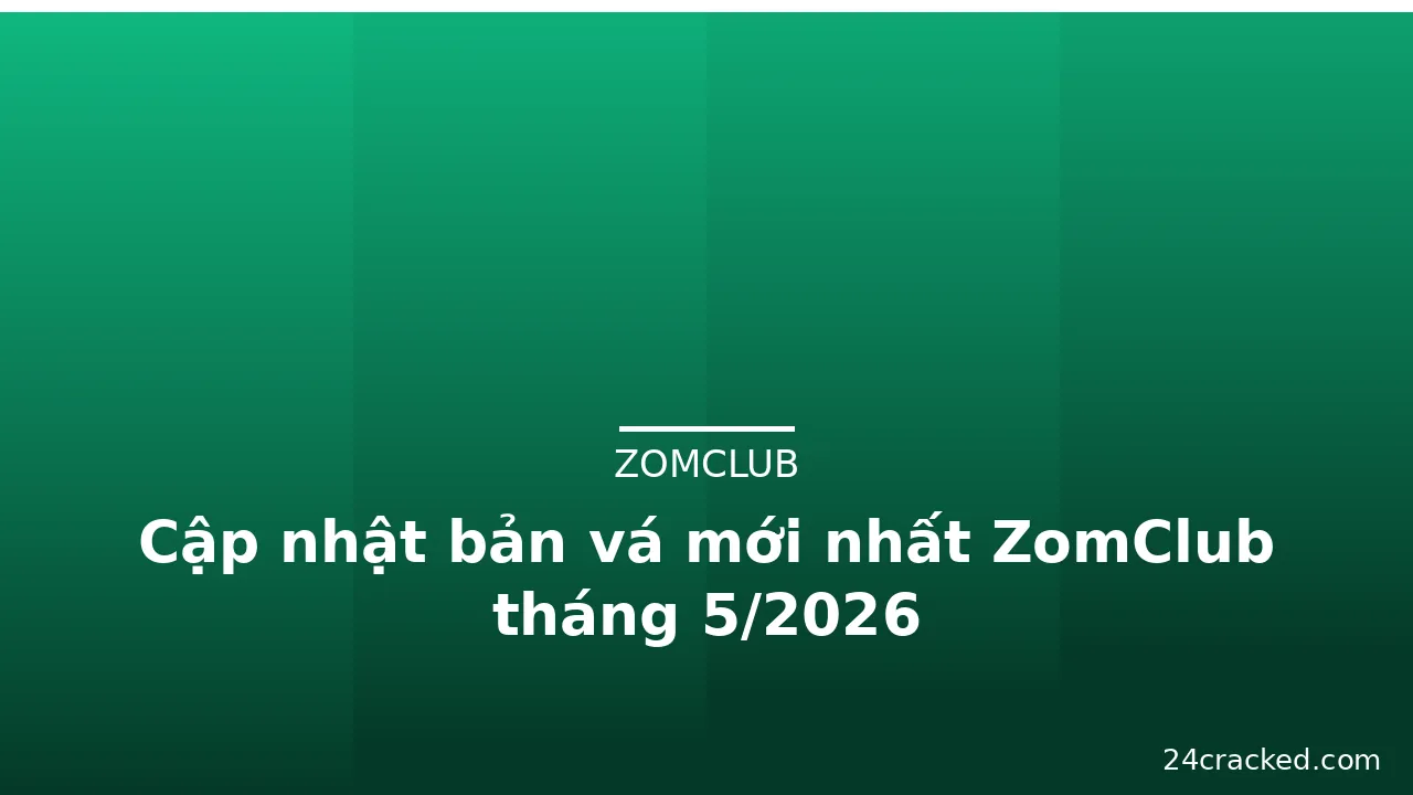 Cập nhật bản vá mới nhất ZomClub tháng 5/2026
