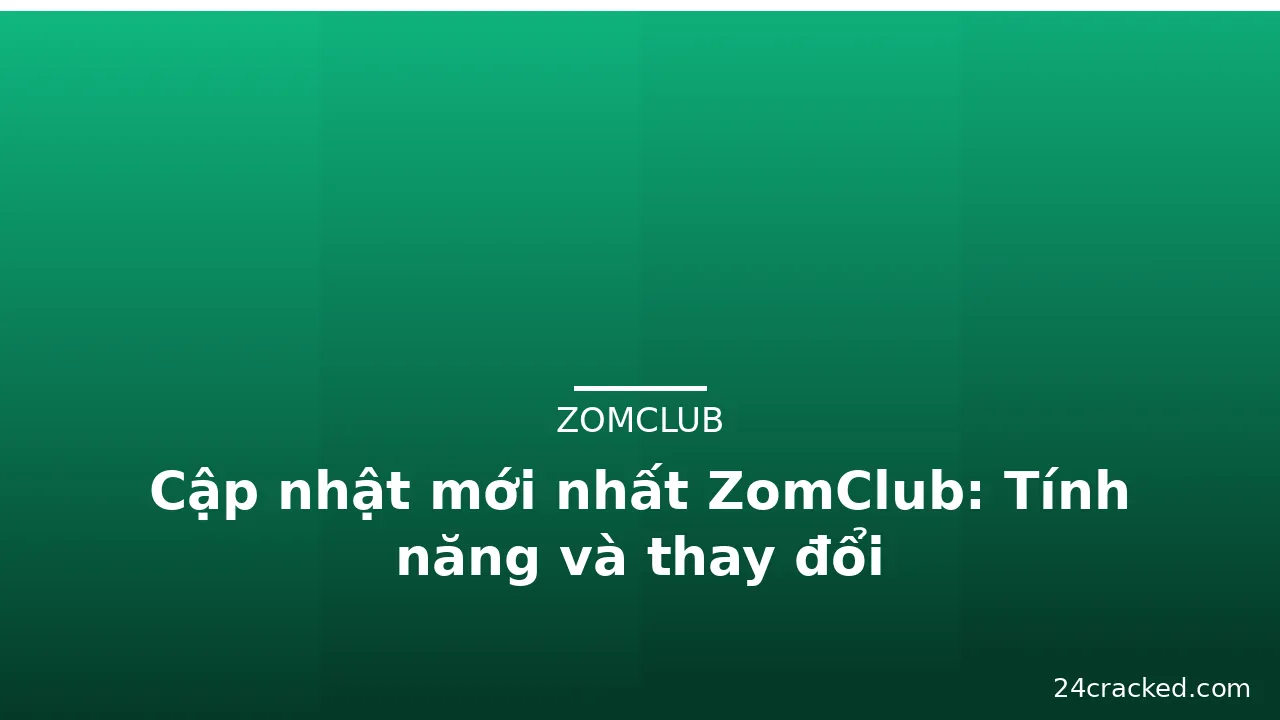Cập nhật mới nhất ZomClub: Tính năng và thay đổi