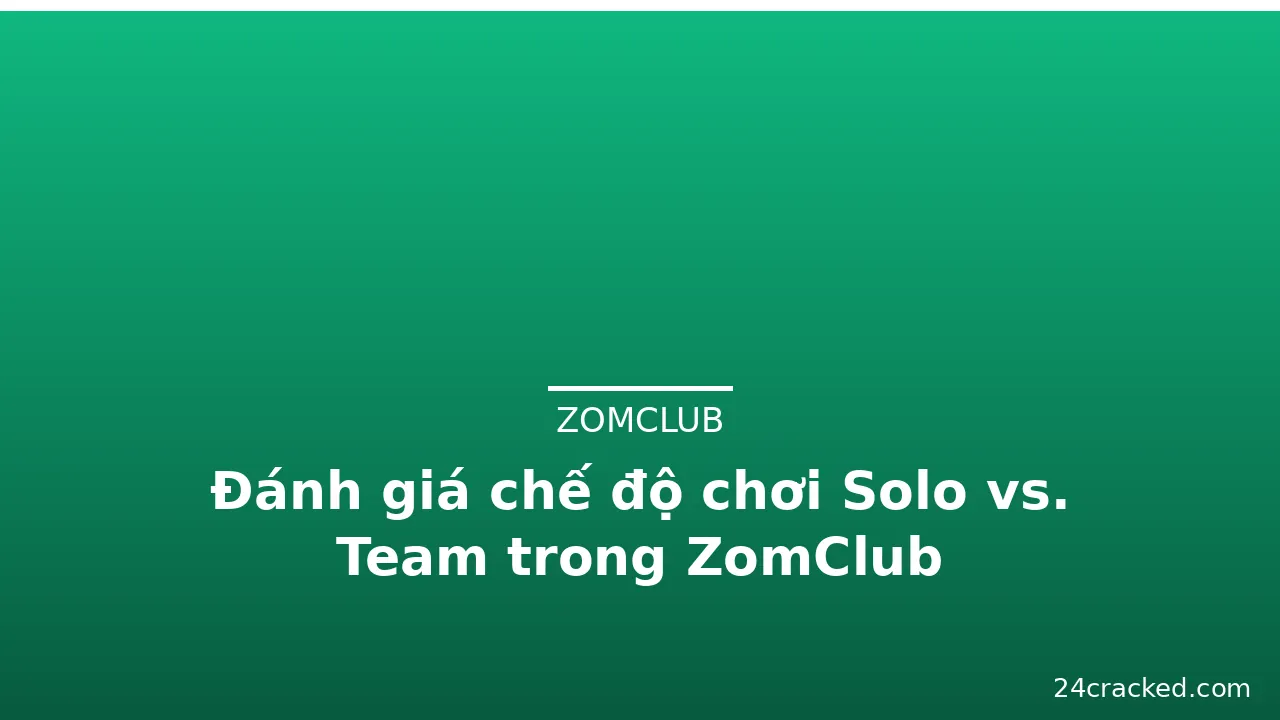 Đánh giá chế độ chơi Solo vs. Team trong ZomClub — zomclub · ảnh 2