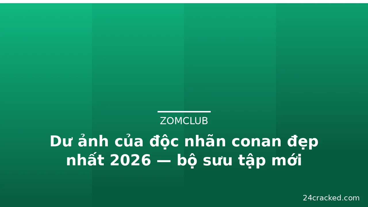 Dư ảnh của độc nhãn conan đẹp nhất 2026 — bộ sưu tập mới