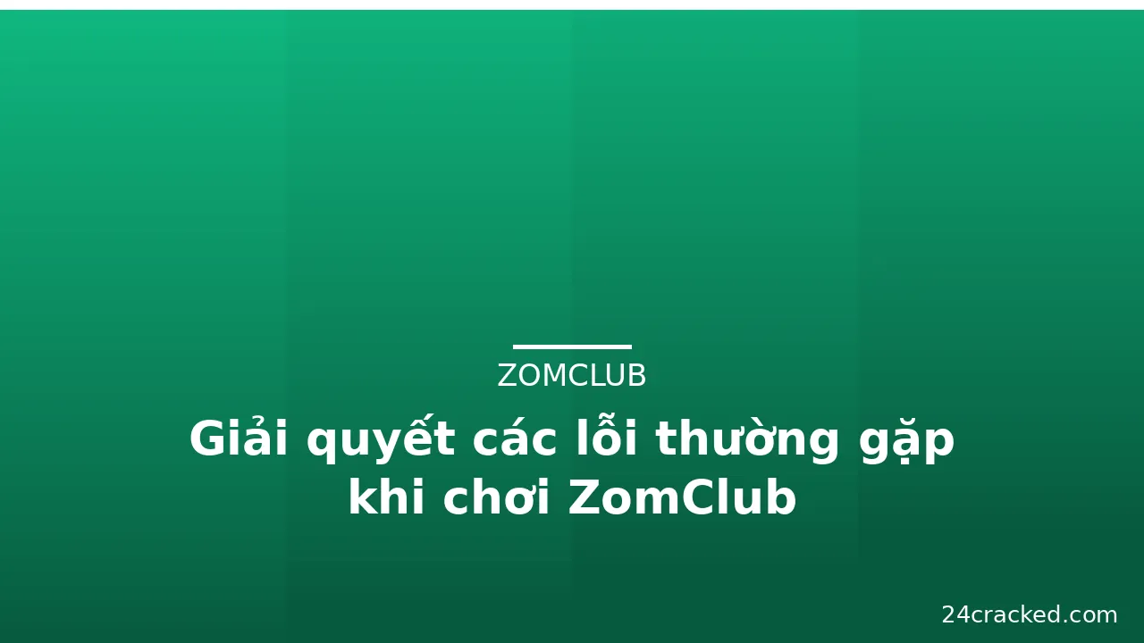 Giải quyết các lỗi thường gặp khi chơi ZomClub — zomclub · ảnh 1