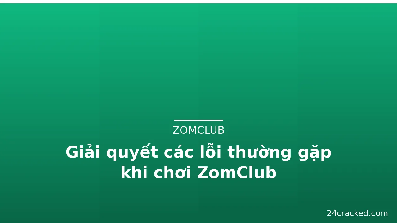 Giải quyết các lỗi thường gặp khi chơi ZomClub — zomclub · ảnh 2