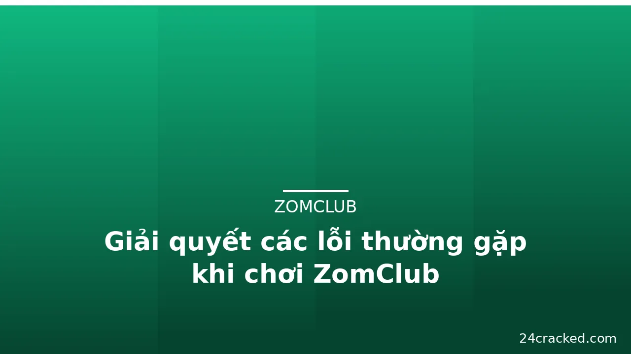 Giải quyết các lỗi thường gặp khi chơi ZomClub — zomclub · ảnh 3