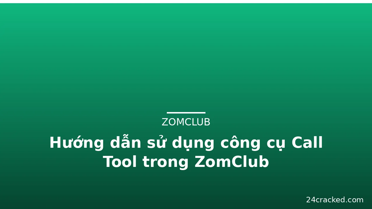 Hướng dẫn sử dụng công cụ Call Tool trong ZomClub
