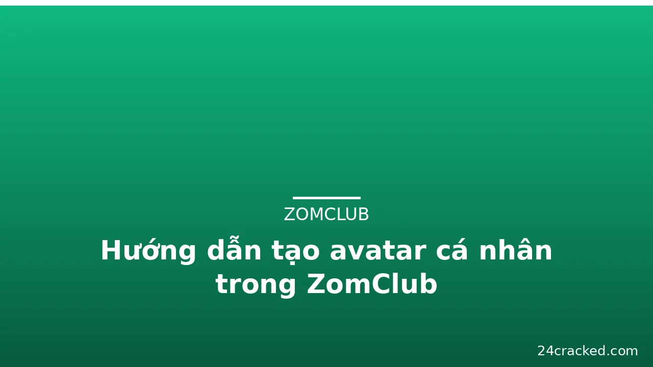 Hướng dẫn tạo avatar cá nhân trong ZomClub