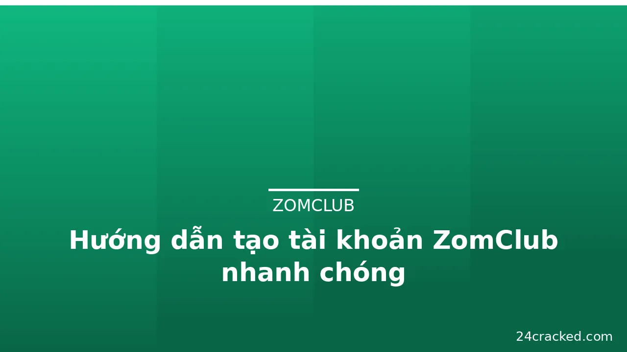 Hướng dẫn tạo tài khoản ZomClub nhanh chóng