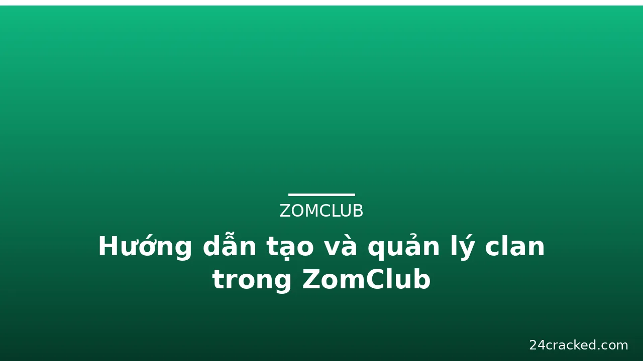 Hướng dẫn tạo và quản lý clan trong ZomClub