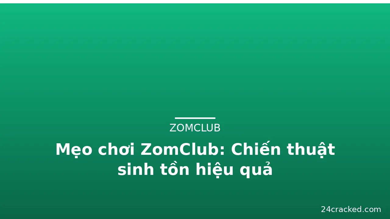 Mẹo chơi ZomClub: Chiến thuật sinh tồn hiệu quả — zomclub · ảnh 1