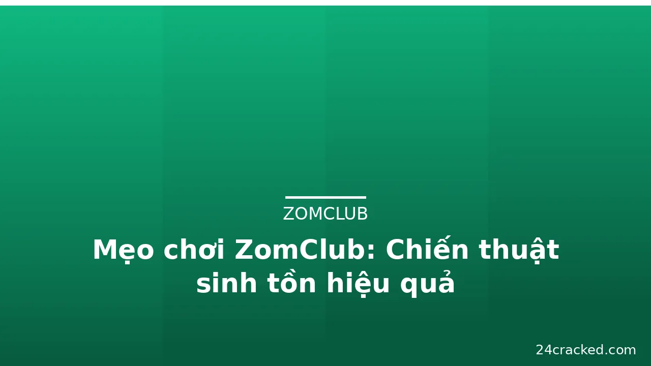 Mẹo chơi ZomClub: Chiến thuật sinh tồn hiệu quả — zomclub · ảnh 3
