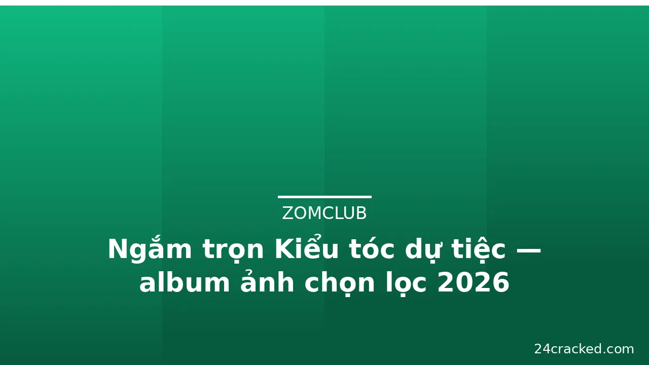 Ngắm trọn Kiểu tóc dự tiệc — album ảnh chọn lọc 2026