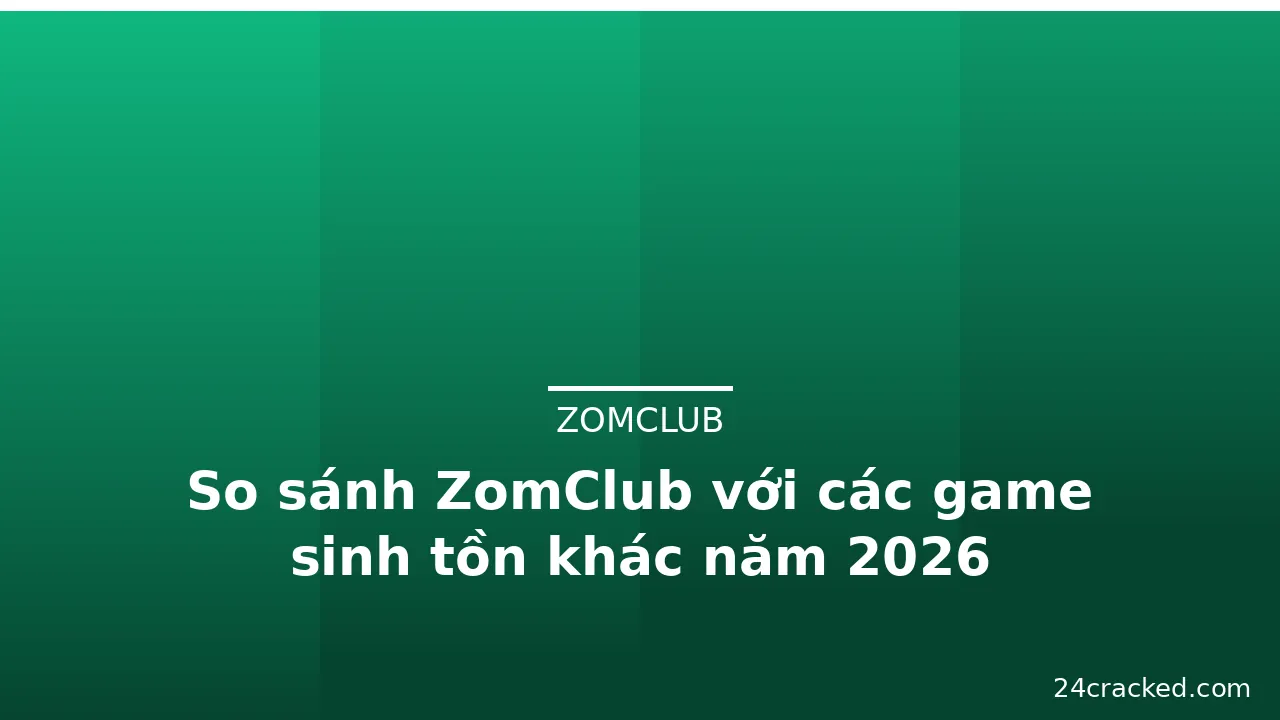 So sánh ZomClub với các game sinh tồn khác năm 2026 — zomclub · ảnh 2