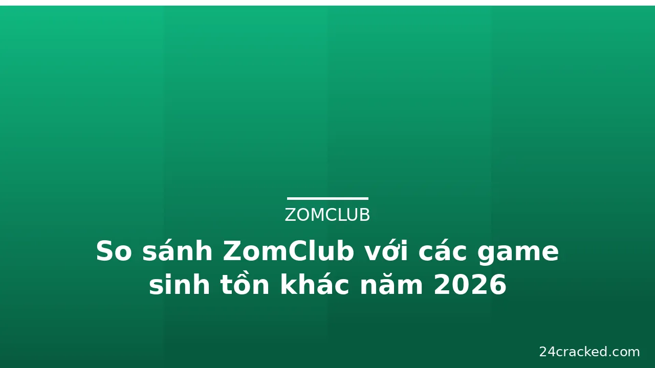 So sánh ZomClub với các game sinh tồn khác năm 2026 — zomclub · ảnh 3