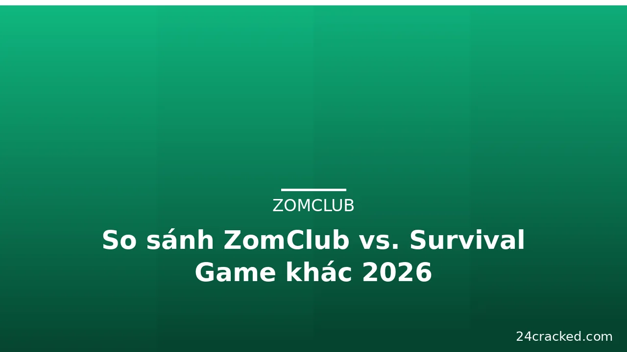 So sánh ZomClub vs. Survival Game khác 2026