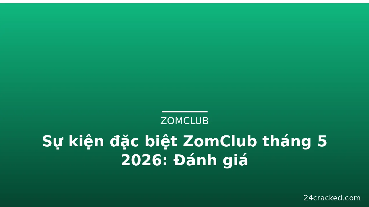 Sự kiện đặc biệt ZomClub tháng 5 2026: Đánh giá — zomclub · ảnh 1