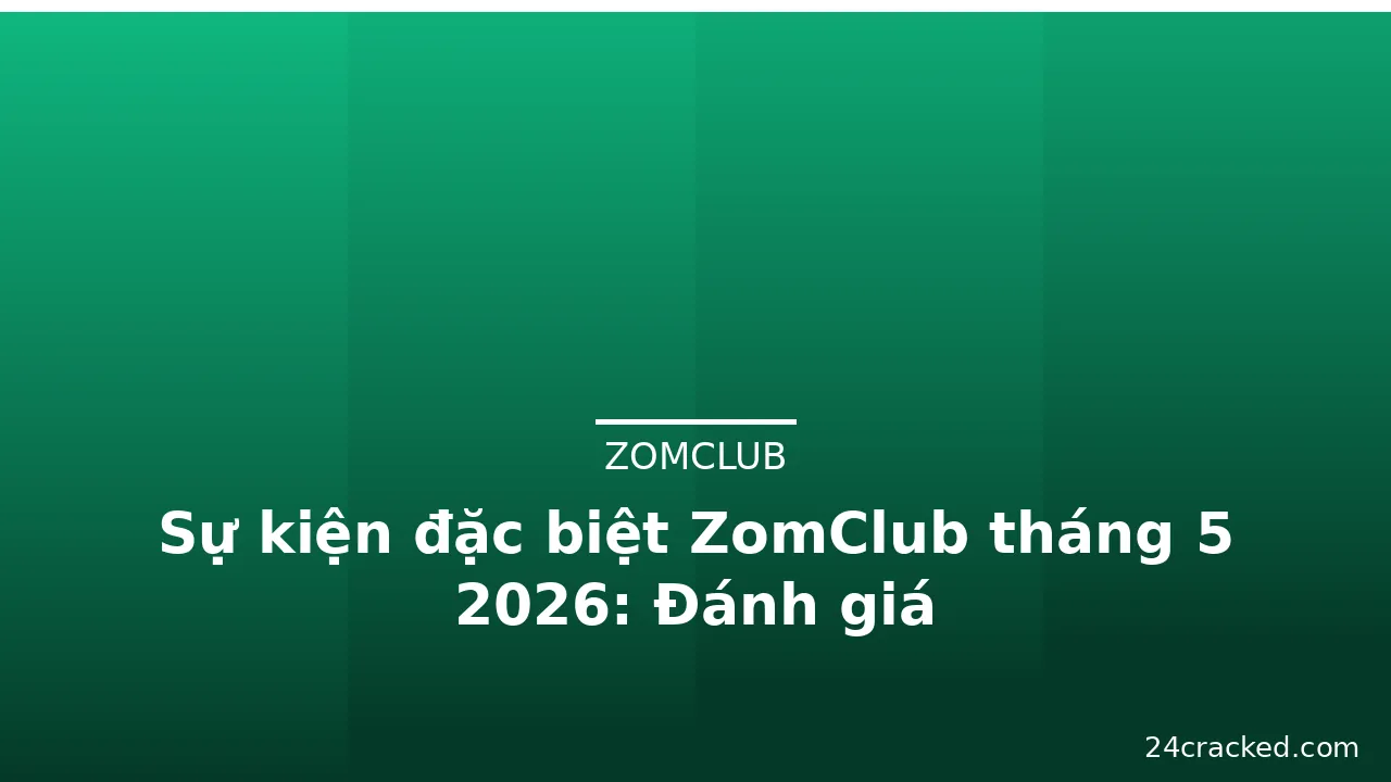 Sự kiện đặc biệt ZomClub tháng 5 2026: Đánh giá — zomclub · ảnh 2