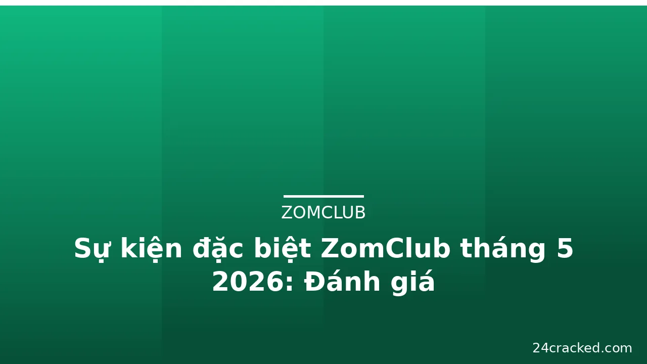 Sự kiện đặc biệt ZomClub tháng 5 2026: Đánh giá — zomclub · ảnh 3