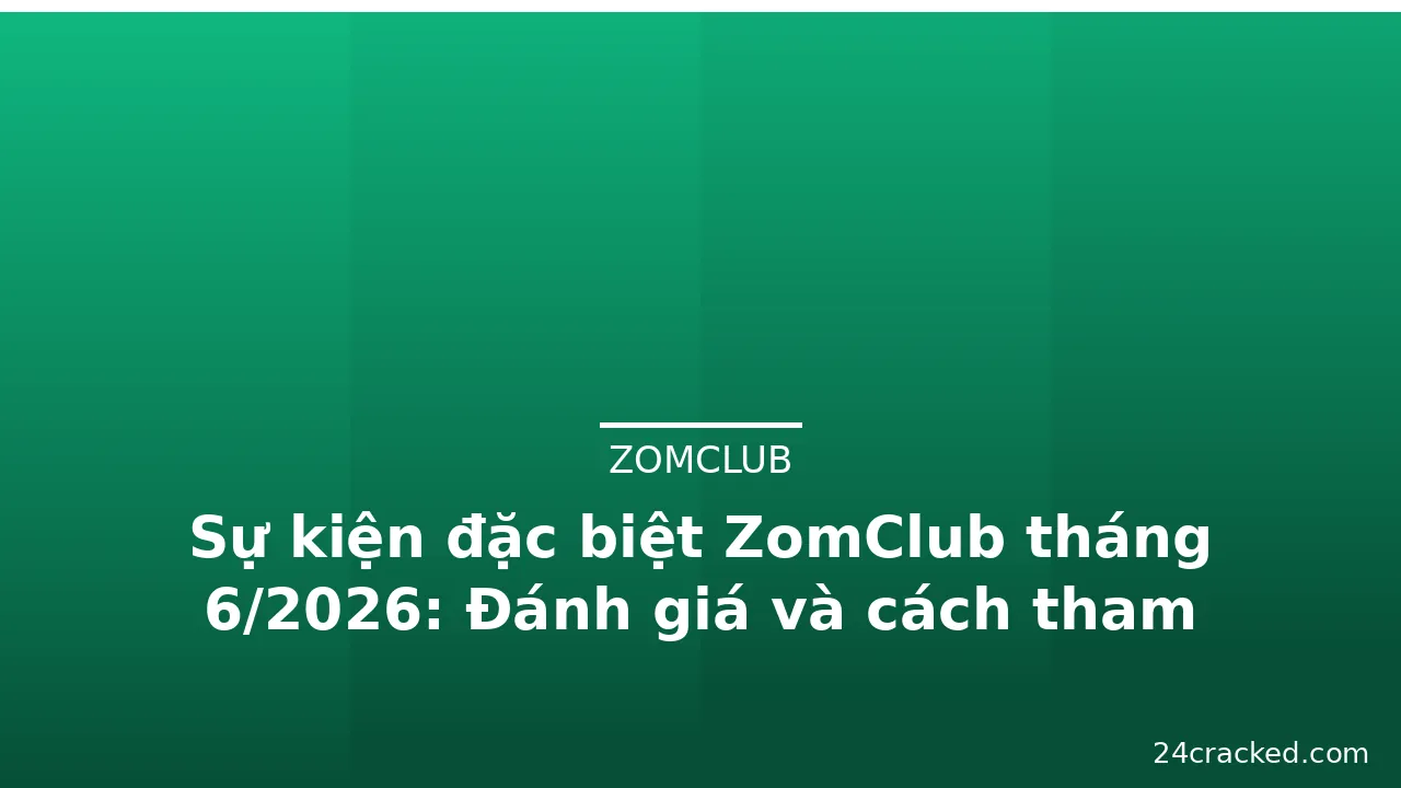 Sự kiện đặc biệt ZomClub tháng 6/2026: Đánh giá và cách tham gia — zomclub · ảnh 2