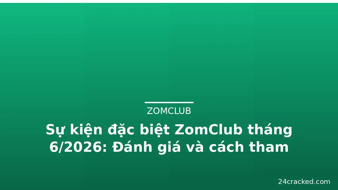 Sự kiện đặc biệt ZomClub tháng 6/2026: Đánh giá và cách tham gia — zomclub · ảnh 3