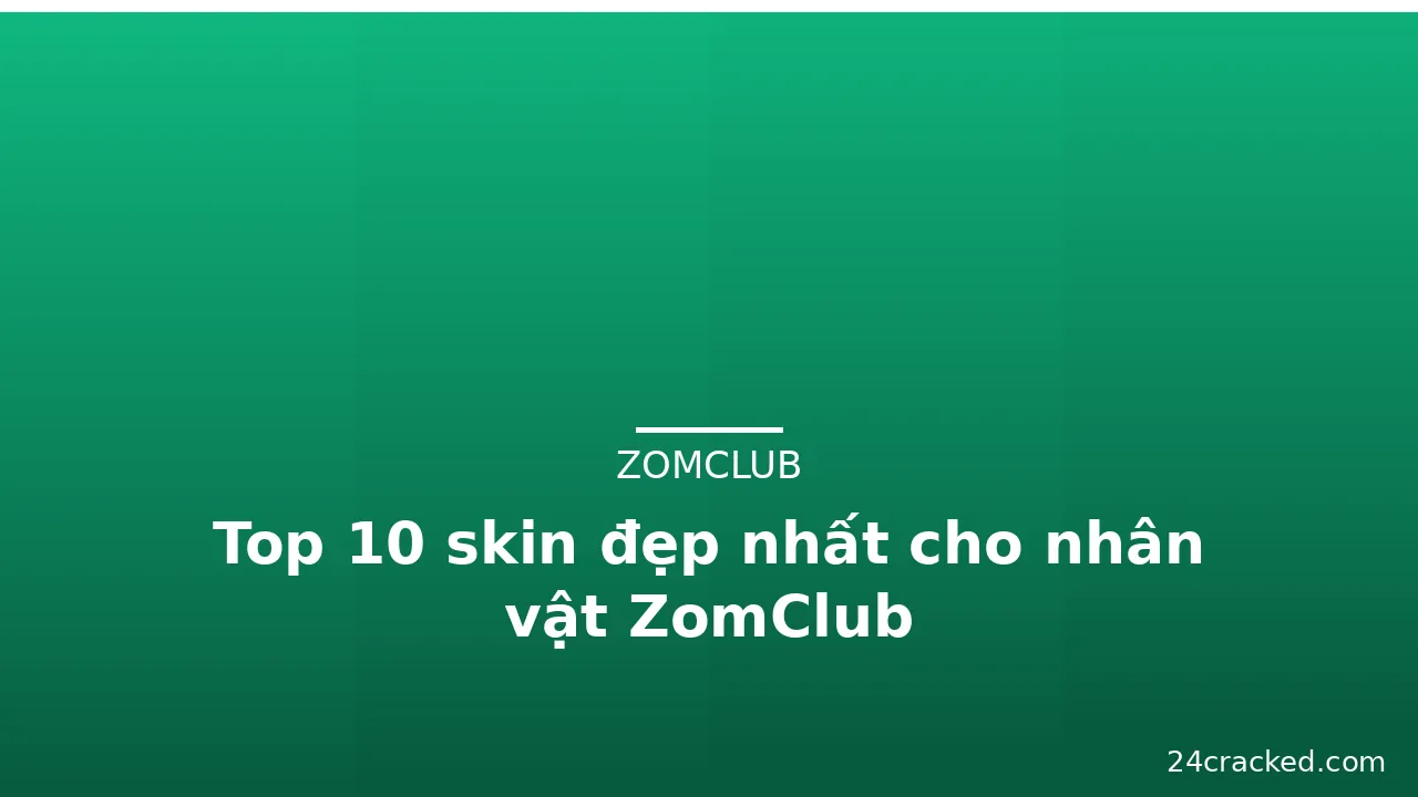 Top 10 skin đẹp nhất cho nhân vật ZomClub