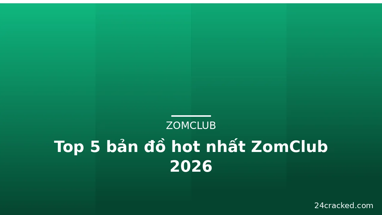 Top 5 bản đồ hot nhất ZomClub 2026 — zomclub · ảnh 1