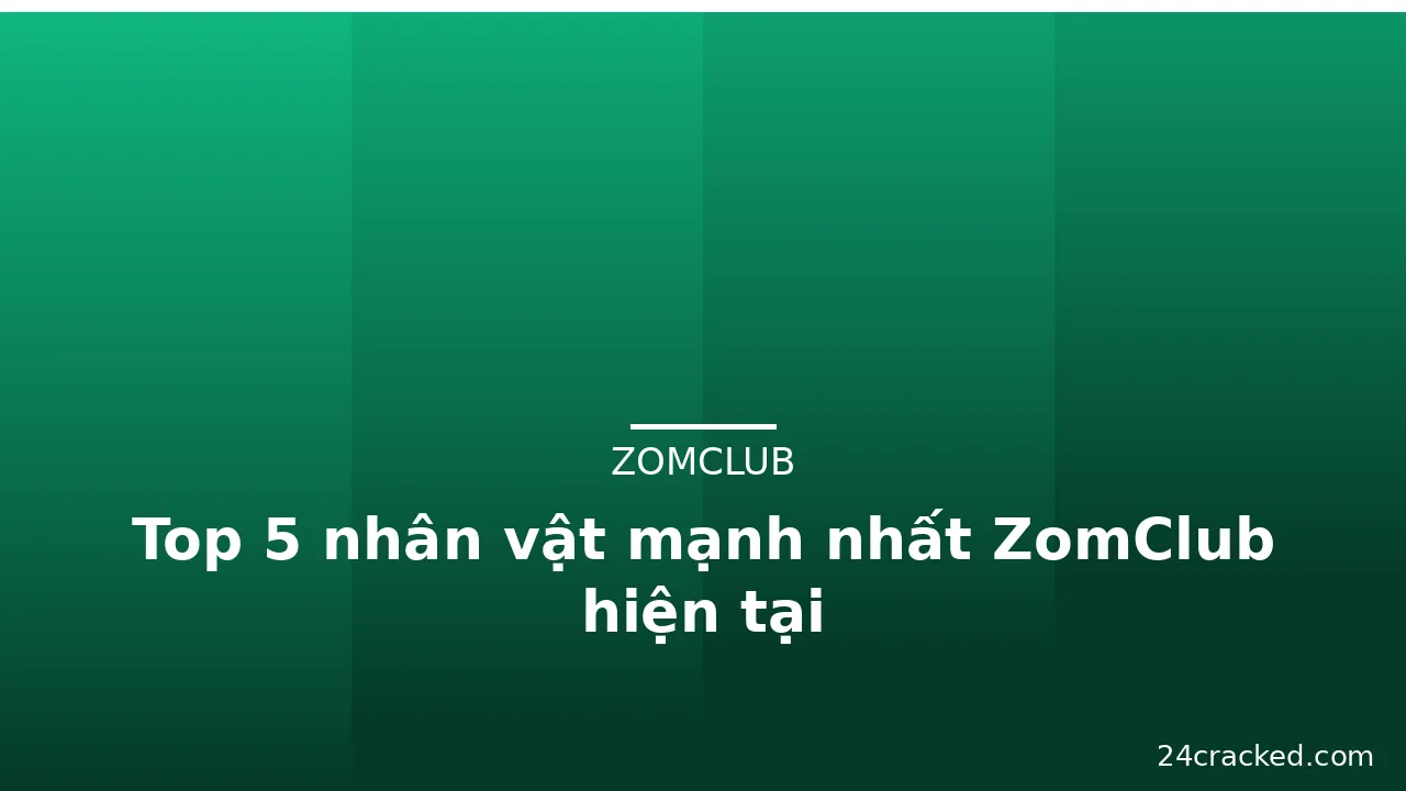 Top 5 nhân vật mạnh nhất ZomClub hiện tại — zomclub · ảnh 1