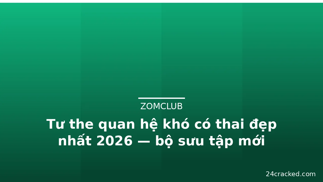 Tư the quan hệ khó có thai đẹp nhất 2026 — bộ sưu tập mới · ảnh 2