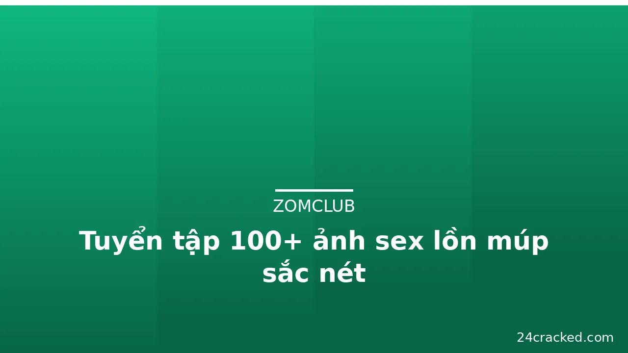 Tuyển tập 100+ ảnh sex lồn múp sắc nét
