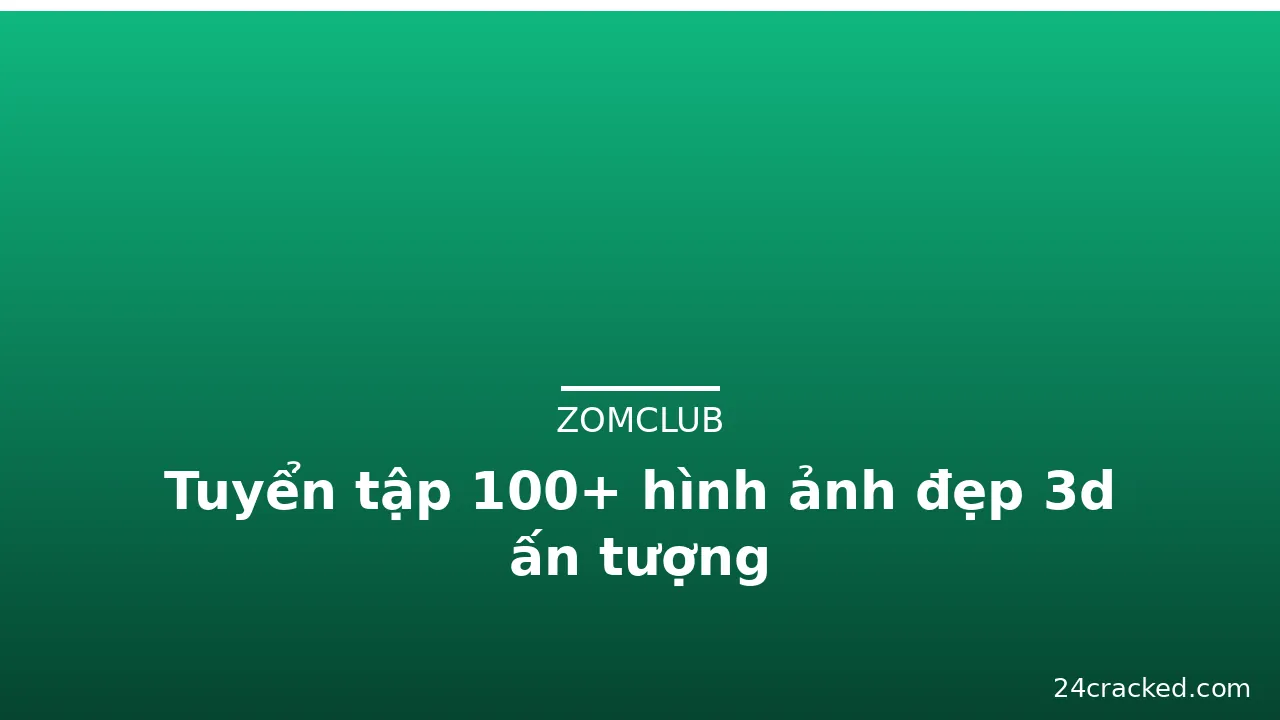 Tuyển tập 100+ hình ảnh đẹp 3d ấn tượng